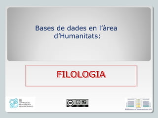 Bases de dades en l’àrea
d’Humanitats:

FILOLOGIA
FILOLOGIA

 