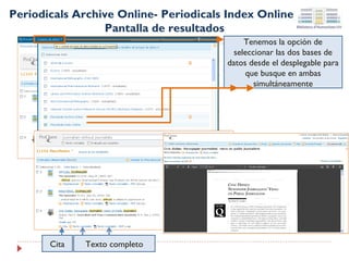 Periodicals Archive Online- Periodicals Index Online
Pantalla de resultados
Tenemos la opción de
seleccionar las dos bases de
datos desde el desplegable para
que busque en ambas
simultáneamente

Cita

Texto completo

 