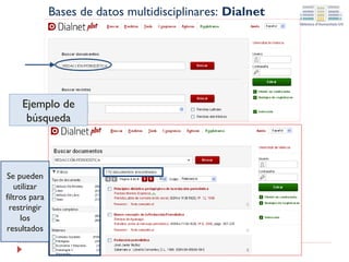 Bases de datos multidisciplinares: Dialnet

Ejemplo de
búsqueda

Se pueden
utilizar
filtros para
restringir
los
resultados

 