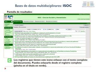 Bases de datos multidisciplinares: ISOC
Pantalla de resultados:

Los registros que tienen este icono enlazan con el texto completo
del documento. Puedes enlazarlo desde el registro completo
(pincha en el título en verde).

 
