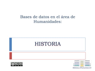 Bases de datos en el área de
Humanidades:
HISTORIA
 