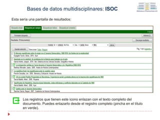 Bases de datos multidisciplinares: ISOC
Esta sería una pantalla de resultados:
Los registros que tienen este icono enlazan con el texto completo del
documento. Puedes enlazarlo desde el registro completo (pincha en el título
en verde).
 