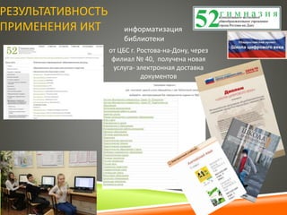 от ЦБС г. Ростова-на-Дону, через
филиал № 40, получена новая
услуга- электронная доставка
документов
информатизация
библиотеки
РЕЗУЛЬТАТИВНОСТЬ
ПРИМЕНЕНИЯ ИКТ
 