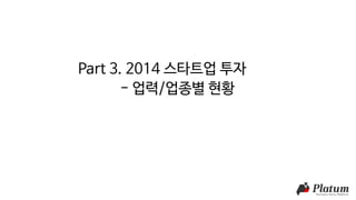 Part 3. 2014 스타트업 투자
- 업력/업종별 현황
 