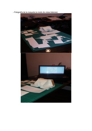- Fotografía de la maqueta (a modo de vistas básicas)
 