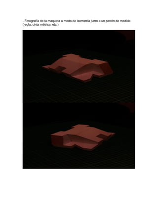 - Fotografía de la maqueta a modo de isometría junto a un patrón de medida
(regla, cinta métrica, etc.)
 