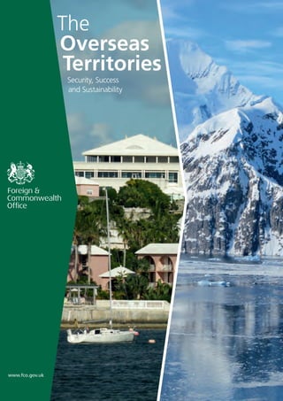 The
Overseas
Territories
Security, Success
and Sustainability
www.fco.gov.uk
 