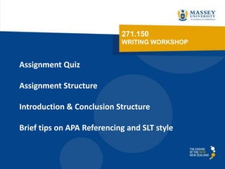 271.150
WRITING WORKSHOP

Assignment Quiz
Assignment Structure
Introduction & Conclusion Structure
Brief tips on APA Referencing and SLT style

 