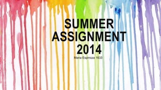 SUMMER 
ASSIGNMENT 
2014 
Maria Espinoza 1633 
 