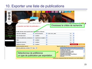 10. Exporter une liste de publications

Choisissez le critère de recherche

Sélectionnez de préférence
un type de publication par exportation

23

 
