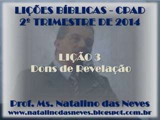 LIÇÕES BÍBLICAS - CPAD
2º TRIMESTRE DE 2014
LIÇÃO 4
Dons de Poder
Prof. Ms. Natalino das Neves
www.natalinodasneves.blogspot.com.br
 