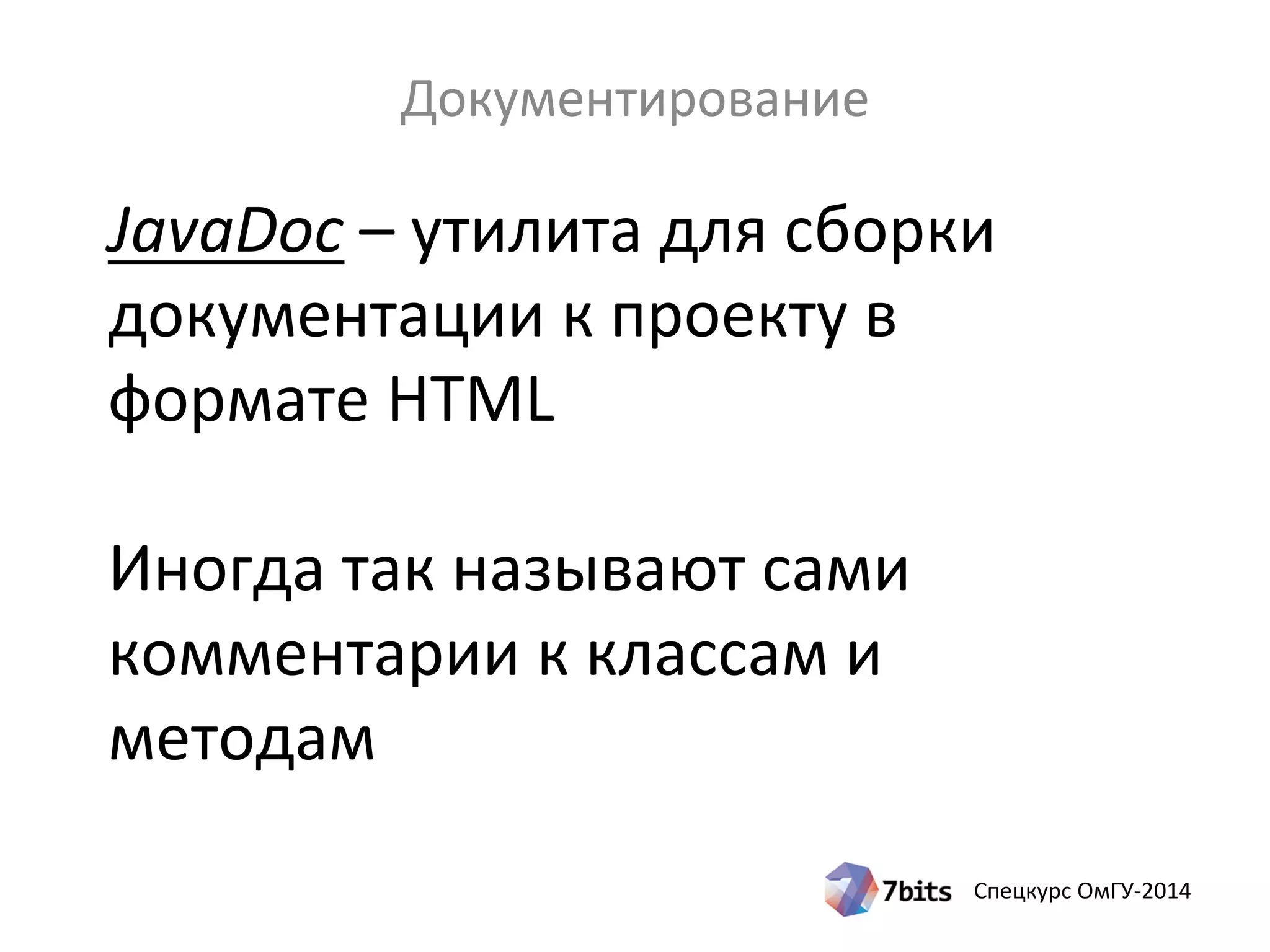 Спецкурс ОмГУ-2014
JavaDoc – утилита для сборки
документации к проекту в
формате HTML
Иногда так называют сами
комментарии к классам и методам
Документирование
 