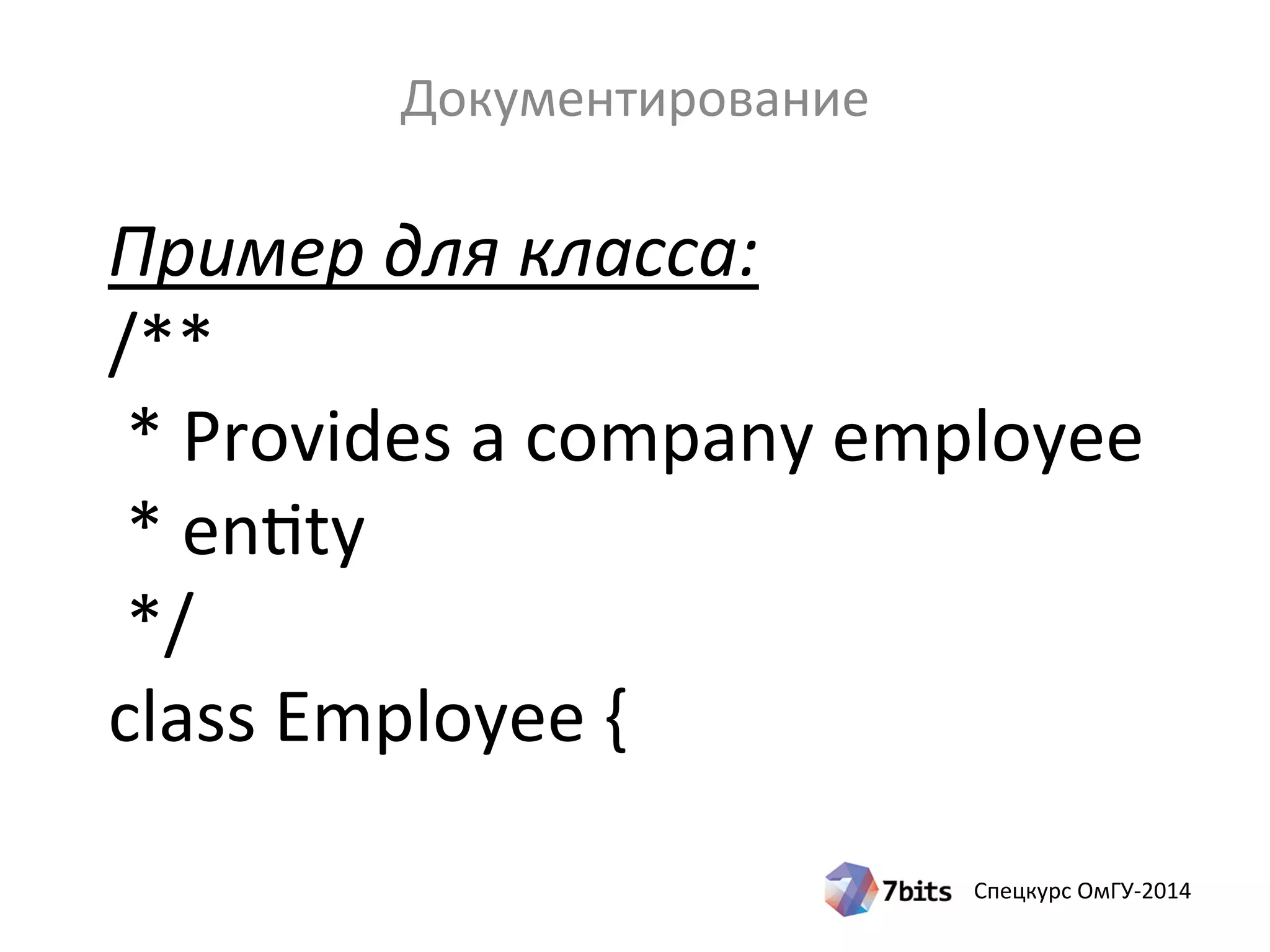 Спецкурс ОмГУ-2014
Пример для класса:
/**
* Provides a company employee
* entity
*/
class Employee {
Документирование
 