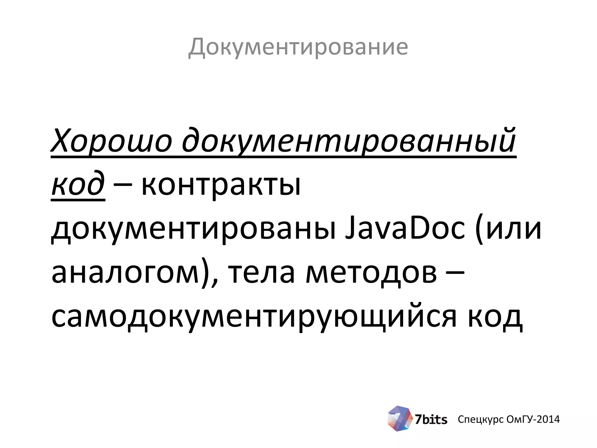 Спецкурс ОмГУ-2014
Хорошо документированный
код – контракты
документированы JavaDoc (или
аналогом), тела методов –
самодокументирующийся код
Документирование
 