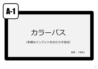 カラーバス
（多様なインプットをもたらす技法）
A-1
原典：『考具』
21
 