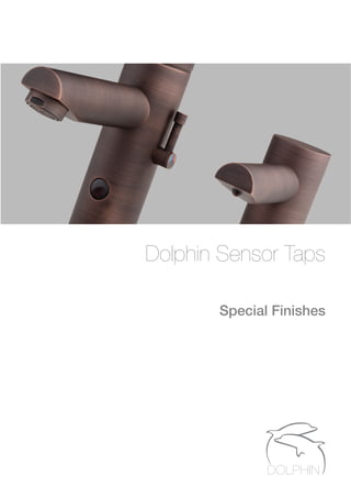 DOLPHIN
Dolphin Sensor Taps
Special Finishes
 