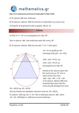 http://www.mathematica.gr/forum/viewtopic.php?f=142&t=44444
Επιμέλεια: xr.tsif Σελίδα 38
α) Το τρίγωνοείναι ισόπλευρο.
β) Τα τρίγωνα και είναι ίσα και να υπολογίσετε τις γωνίες τους.
γ) Η χορδή τριχοτομείται από τις χορδές  και .
Λύση:
α) Είναι 60     ως εγγεγραμμένες σε τόξα 120.
Άρα το τρίγωνο  είναι ισόπλευρο αφού δύο γωνίες 60 .
β) Τα τρίγωνα και είναι ίσα από  διότι έχουν:
  ως χορδές με ίσα
αντίστοιχα τόξα  60     ,
 30 1     και
 30 2     ως
εγγεγραμμένες σε τόξα 60.
Επειδή τα δύο τρίγωνα έχουν από
δύο γωνίες ίσες με 30 τότε οι
τρίτες γωνίες τους είναι:
180 2 30 120        .
γ) Τα τρίγωνα καιείναι
ισοσκελή αφού έχουν από δύο
γωνίες ίσες (β ερώτημα) έτσι είναι:
 3   και  4   .
Από την ισότητα των παραπάνω τριγώνων είναι και  4   .
Το τρίγωνο  έχει και 60   από το ισόπλευρο τρίγωνο , οπότε
 5     άρα το είναι και αυτό ισόπλευρο.
 