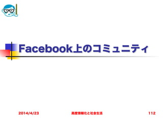 高度情報化と社会生活
Facebook上のコミュニティ
2014/4/23 112
 