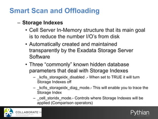 Smart Scan and Offloading
–  Storage Indexes
•  Cell Server In-Memory structure that its main goal
is to reduce the number...