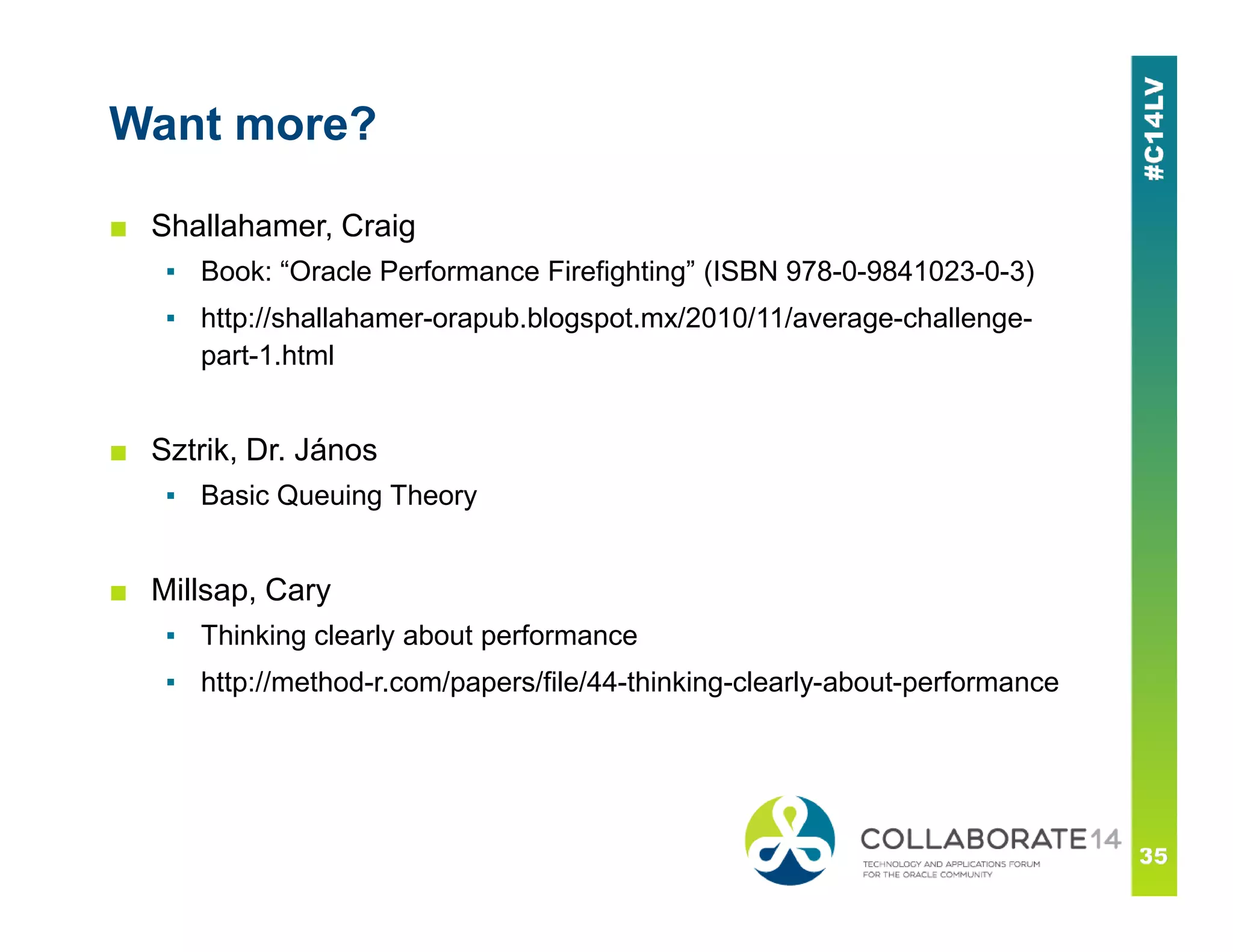 Want more?
■ Shallahamer, Craig
▪ Book: “Oracle Performance Firefighting” (ISBN 978-0-9841023-0-3)
▪ http://shallahamer-orapub.blogspot.mx/2010/11/average-challenge-
part-1.html
■ Sztrik, Dr. János
▪ Basic Queuing Theory
http://irh.inf.unideb.hu/~jsztrik/education/16/SOR_Main_Angol.pdf
■ Millsap, Cary
▪ Thinking clearly about performance
▪ http://method-r.com/papers/file/44-thinking-clearly-about-performance
http://method-r.com/papers/doc_download/44-thinking-clearly-about-
performance-cary-millsap
 
