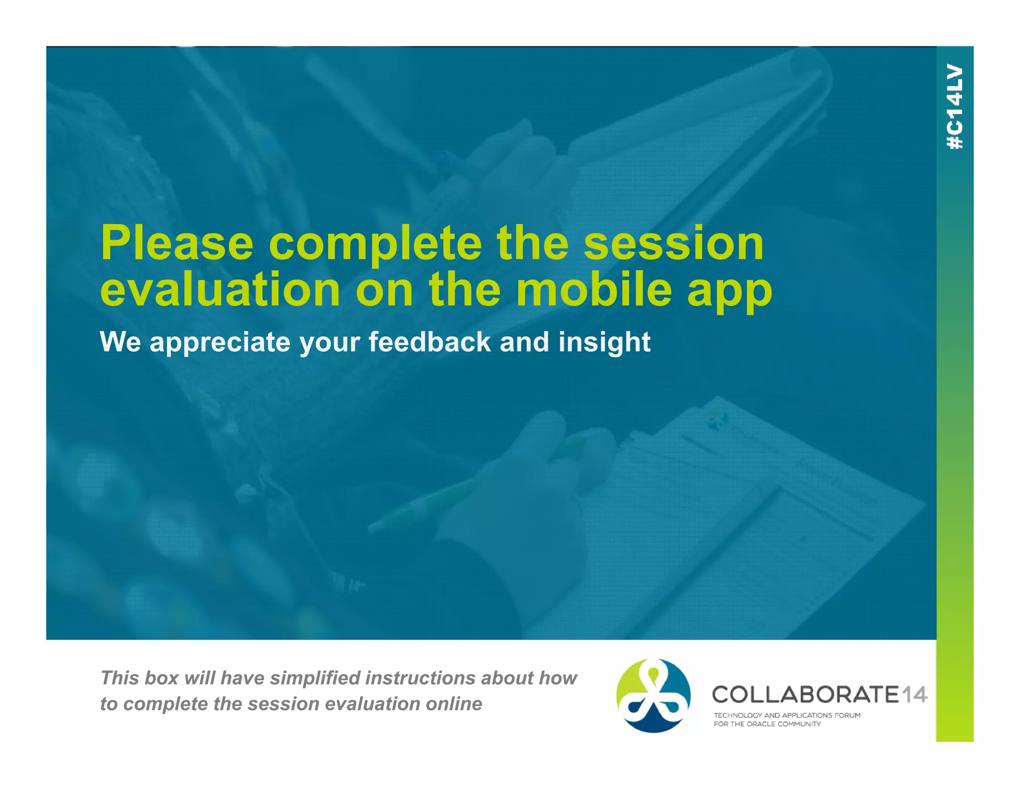 Please complete the session
evaluation on the mobile app
We appreciate your feedback and insight
This box will have simplified instructions about how
to complete the session evaluation online
 