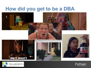How did you get to be a DBA
 