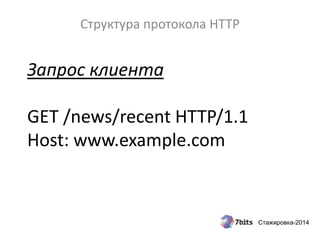 Стажировка-2014
Запрос клиента
GET /news/recent HTTP/1.1
Host: www.example.com
Структура протокола HTTP
 