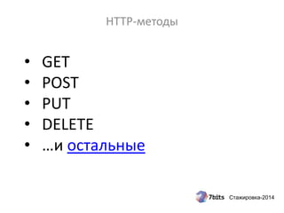 Стажировка-2014
• GET
• POST
• PUT
• DELETE
• …и остальные
HTTP-методы
 