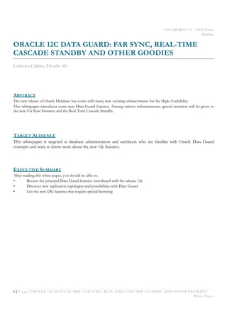 COLLABORATE 14 – IOUG Forum
Database
1 | P a g e “ORACLE 12C DATA GUARD: FAR SYNC, REAL-TIME CASCADE STANDBY AND OTHER GOO...