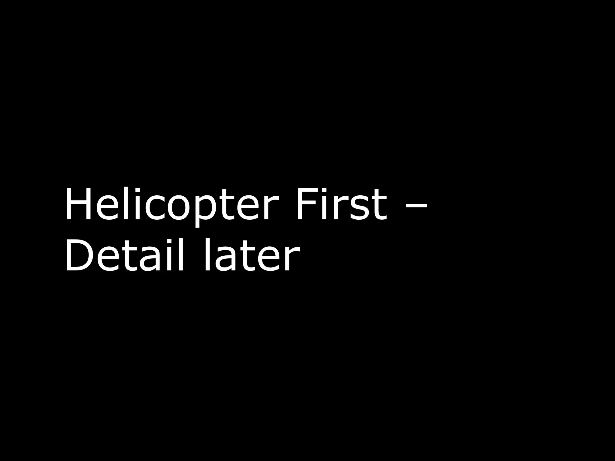 Helicopter First –
Detail later
 
