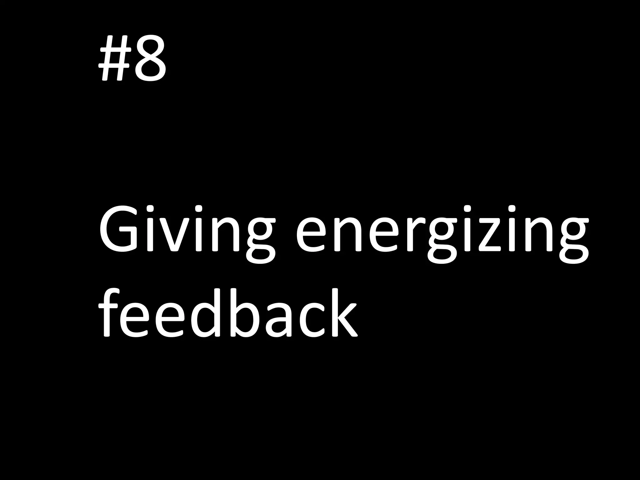 #8
Giving energizing
feedback
 