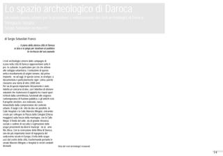 14
Lo spazio archeologico di Daroca
Un nuovo spazio urbano per la protezione e valorizzazione dei resti archeologici di Daroca,
Saragozza, Spagna
Sergio Sebastián architects*
di Sergio Sebastián Franco
… il piano della storica città di Daroca
si alza e si piega per mostrare al pubblico
la ricchezza del suo passato
I resti archeologici emersi dalle campagne di
scavo nella città di Daroca rappresentano sotto il
profilo culturale, in particolare per ciò che attiene
allo sviluppo urbanistico, l’evoluzione di questo
antico insediamento di origini romane, dal primo
impianto fino ad oggi. In questo senso, la stratigrafia
documentata è particolarmente significativa, poiché
riassume una storia di oltre 2000 anni.
Per via di questo importante ritrovamento è stato
indetto un concorso di idee, con l’obiettivo di ottenere
soluzioni che risolvessero il rapporto tra i nuovi spazi
richiesti dalla committenza, funzionali alle esigenze
contemporanee di fruizione pubblica, e gli antichi resti.
Il progetto vincitore, ora realizzato, nasce
innanzitutto dalla comprensione del contesto
urbano. Il luogo è definito da due vie parallele, la
Calle Hospital e la Calle Maestro Mingote, entrambe
create per collegare la Piazza della Colegial (Chiesa
maggiore) sulla fascia della montagna, con la Calle
Mayor, il fondo del valle, via di grande rilevanza
sociale e sedime di raccolta e regimazione delle
acque provenienti da diversi municipi fino al fiume
Rio Jiloca. Con la costruzione della Mina di Daroca,
uno dei più importante lavori di ingegneria del
sedicesimo secolo in Europa, il letto delle acque
uscì dal centro della città, trasformando pertanto le
strade Maestro Mingote e Hospital in stretti condotti
drenanti. Vista dei resti archeologici restaurati
 