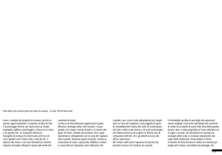 28
Vista della cinta muraria prima dei lavori di restauro, fine anni ’90 del Novecento
icona e simbolo del progetto di restauro, perché in
questa rappresentazione si esprime un’idea di città
e di paesaggio interno, per quest’area un tempo
degradata, adibita a parcheggio e chiusa tra le mura
e un grande edificio scolastico dismesso.
Il progetto di restauro ha interessato nell’arco di
circa quindici anni l’intera città e tutti gli edifici
annessi alle mura e con esse formanti un sistema
organico di luoghi collegati in quota dall’anello del
cammino di ronda.
La Rocca di Porta Bassano rappresenta il punto
difensivo strategico della città murata; è la più
grande, con cinque sistemi di porte e il mastio alto
quasi 30 metri, simbolo del territorio. Qui è stato
ripristinato il collegamento con la casa del Capitano
delle Guardie, diventata spazio museale, tramite la
costruzione di scale e passerelle. Ridotta in rovina,
a causa dell’uso improprio come abitazione del
custode e per essere stata abbandonata per lunghi
anni, la Casa del Capitano è stata oggetto di opere
di consolidamento statico dei solai, di ricostruzione
del tetto e della scala interna e di scavi archeologici,
che hanno permesso di scoprire le diverse fasi di
costruzione dell’edificio e gli antichi accessi alle
difese sotterranee.
Nel settore nord-ovest l’apertura di una breccia
durante la Guerra di Cambrai, ha causato
l’irrimediabile perdita di uno degli otto paramenti
murari originali. Il percorso ripristinato del cammino
di ronda ha un punto di sosta nella zona della grande
lacuna, dove è stata progettata la Scala sulla Breccia
in legno e acciaio. Gli esili pilastri in muratura di
sostegno della scala si scostano volutamente dai
ruderi delle fondazioni, rimarcandone il limite.
Il Torrione di Porta Vicenza in rovina era rimasto per
lunghi anni chiuso e presidiato da ponteggi, che
 