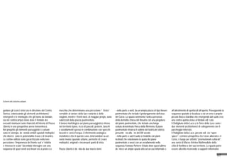 67
Schemi del sistema urbano
guidare gli scorci visivi sia in direzione del Centro
Storico, valorizzando gli elementi architettonici
emergenti e le montagne che gli fanno da fondale,
sia nel controcampo visivo dove il fondale dei
versanti montuosi sono rilanciati all’interno di Piazza
Libertà in una prospettiva aerea leonardesca.
Nel progetto gli elementi paesaggistici e urbani
sono in sinergia, definendo ambiti spaziali molteplici
che diversificano le potenzialità d’uso e di incontro.
Le cortine edilizie sono gerarchizzate nella loro
percezione: l’imponenza del fronte sud è “ridotta
e rimessa in scala” facendola interagire con una
sequenza di spazi verdi ora lineari ora a prato o a
macchia che determinano una percezione “filtrata”
sensibile al variare della luce naturale e delle
stagioni, mentre i fronti nord, di maggior pregio, sono
valorizzati dalla piazza pavimentata.
Il lavoro morfologico sul piano paesaggistico ritrova
nel territorio Irpino, ricco di pascoli, praterie, boschi
e avvallamenti spesso in combinazione con specchi
lacustri e corsi d’acqua, il riferimento analogico-
metaforico che in questo caso, innervandosi su un
vasto invaso spaziale urbano, permette di creare
molteplici, originali e inconsueti punti di vista.
Piazza Libertà è definita da due macro-temi:
- nella parte a nord, da un’ampia piazza di tipo lineare
pavimentata che include il prolungamento dell’asse
del Corso. Lo spazio rammenta l’antica presenza
della demolita chiesa del Rosario con una piegatura
del piano pavimentale, che include una lunga
seduta denominata Panca della Memoria. Il piano
pavimentale rimarca il sedime del lastricato storico
presente fino alla fine del XIX secolo;
- nella parte a sud il suolo si modella con piani
inclinati che relazionano la quota del piano
pavimentale a ovest con un avvallamento nella
sequenza Fontana-Parterre Erbato dove quest’ultimo
definisce un ampio spazio atto ad un uso informale e
all’allestimento di spettacoli all’aperto. Proseguendo la
sequenza spaziale si localizza a est un vero e proprio
piccolo Bosco-Giardino che emergendo dal suolo crea
una contro-quinta visiva al fondale edificato.
Il Padiglione della Luce e la Torre della Luce sono i
due elementi architettonici di collegamento con il
parcheggio interrato.
Il Padiglione della Luce, piccolo edificio “open
space”, cerniera prospettica tra l’asse alberato e il
Corso, è luogo per attività “promozionali-culturali”,
una sorta di Macro-Vetrina Multimediale della
città di Avellino e del suo territorio. Lo spazio potrà
essere allestito ricorrendo a supporti informativi
 