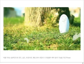 식물 키우는 솔루션으로 온도, 습도, 토양수분, 햇빛 센서 내장과 스프링쿨러 제어 등의 기능을 가진 Fliwer
40
 