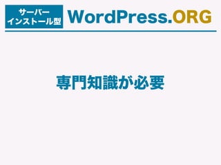 サーバー
インストール型 WordPress.ORG
専門知識が必要
 
