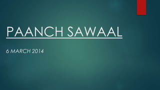 PAANCH SAWAAL
6 MARCH 2014

 