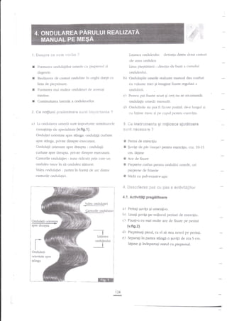 1. $e*grn-e

e* **ie v*cb*

?

L'.rlirnel

ondtrieultri

clts-t:Ifl

tit rhntre clottl r:tntttri

irle unur oncluleu

I

Forftarea oncluhgiilor unrecle

cr.r

Lirrr:t pieptlin*rii : clireqia cle l>:tzli e cumttltti

piepterrirl gi

oncluleultri.

clegetele.

r

Realizarea de c.rnruri oncltrlate in unghi drept ctt

b) Onclulagiile umde realizate manual rlau coafuri

linia de pieptiinare.

r

cu volume mici 5i irnagine foane regulata a

Fonnarea mai nrultor onduleuri cle aceea$i

ondulilii.
c) Pentru pdr ftrarte scurt qi crct nu se recomand:I

mririme.

I

Continuitatea latemla a ondtlleltdlor.

ondulagia urnedit manuali.
clt OnduL'rrile nu pot

*. *e notiuni pr*iirninars

r)

${"{r'Et

iinp*;"{e:lt* ?

fi facute plrti:ll.

cle-rr ltrngr"rl

cu ltlime mille $i pe cllrrrl pelrtnr sxelcitiu.

*e

".i

La oncltrlarea urnecl:i sunt imp()rtxnte unrdtoilfele

3"

cuno;:inge de specixlrtste {v-fi9.1 }:
Ondulad orientate spre stinga: ondulagii curbate

scir'l* n€eesa!"e ?

spre -stinga, prirrite dinSpre executatt.

E Perini de exercigiu
E $uvile de pir (rnege) pentru exercitiu, cca. 10-15

Ondulagii orientate spre dreaptir : ondr.rlagii
curbate spre clreapta. prilrte dinspre execuftrnr.

cm. Ltlme

E Ace de ti'care
E Pieptene curbat pentru onduleri urnede, ori

Canrurile onclulatiei : zona ridicarll prin ciue un
onduleu trece ?n alt onduleu al
Valea ondulaliei : partea in

instrurnes?te gi miiioae* aiut&t*are

rttrr':at.

fomri de arc clintre

piepte'ne cle frizerie

!
l

Sticli cu puh'enzttor-apii

4.

cantunle onclulatiei.

**ssrfer€a p&s *$ pes a aetivit&gi$*r.

4. 1.

Ac{ivitiifi pregititoare

Valea ondulaliei

a) Periagi;uvi{a Ei urnezigi-c.
tr) LasaEi Suv{a pe mijlocul perinei de exercitiu.
c) Flxagi-o cl rnai multe ace de fixare pe perini

Canturile ondul:rdei
.+

-

{v.fig.2}

d)

l,itirneil

onduleului

Pieptanali parul, ca el s{ stea nerecl pe perind.

e)

-T

Separagi

in gartea stangii o 6uviga <le ccr.5 on.

lagime 9i indepartagi resrul cu pieptenul.

{
Ondulatii
ofientate spre

stinga

t?4

re

 