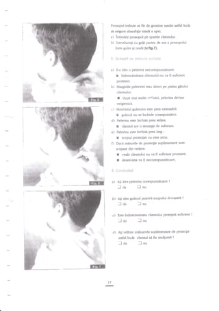 Prosopul trebuie sd fie de grosine medie astfel
sd asigure absorhlia

toak

incit

a apei.

a) intinde$ prosopul pe spatele clientului.
b) Introduceti cu griji partea de sus a prosopului
intre guler

Qi

ceaft {v.fig,7}.

5. Gisci*{i s# it'*i}rJrr.

a)

*rlls}t*

S-a ales o pelerinrl necorEspunzdtoare:

I

?mbrdcdmintea clienrultri,nu

t"

fi suficient

proteiat{.

b)

Marginile pelerinei stau direct pe pielea gitului
clienrului:

t

dup{ mai multe utiliztri, pelerina devine

neigienici.

il
ril

c)

'

Materialul gulerului este prea extensibil:

n
d)

Pelerina este inchisa prea srans:

E
e)

clientul are o senza{ie de sufocare'

Pelerina este inchisi Prea larg

I
0

gulerul nu se inchide corespunzator.

:

scopul proteqiei nu este atins.

Dacn misurile de Protectie suplirnentarA sunt
scapate din vedere:

I
I

ceafa clientului nu va

fi suficient proteiata;

deservirea va fi necoresPunzetoare'

fi. **fitv#n{,ir€

a)

A1i ales pelerina corespunzatqare

lnu

f,aa

I
I

?

b) Ati ales gulerul potrivit scopului d-voastri

?

lnu

-laa

c) Este imbrAcamintea clientului proteiad suficient

-laa
cl)

Ali utilizat mijloacele suplimentare de prote4ie
astfel

laa

tr

l7

Inu

incit

cliennrl sd fie mulgumit

-lnu

?

?

 