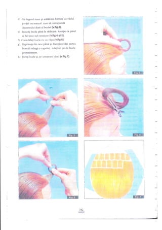 d)

Cu degetul mare Ei arititorul formagi cu vfuful
$uvigei un

rotocol care

sa corespunde

diametrului dorit al buclei {v.fl9.3).

e)

Rrsuctr bucla pfurn

h

redncina. Atenlie ca

pad

sn fie $nut sub tensiune {v.fig.a Si 5}.

O Consolidati bucla cu un clips {v.fi9.6}.
g) Pieptinali din nou pid qi, incepind din

panea

frontale stinga a capului, rulagi un qir de bucle
proemintente.

h)

Faceti bucle gi pe unndtorul

rind (v.fig.7)-

ffiffi
.'.:,,:Jt,;t:.:::,;
:

:',1

-lrr"l]:'il':

Ft ..

:: -:-:

i]r-:.,i..:

.,.:i::;'trit::

::.

 