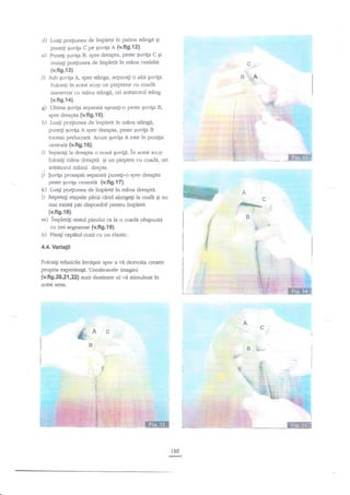 d)
e)

in palrna stAnga gi
guvita C pe Euvifa A (v.fi9.121.
puneli
Punegi guviga B. spre dreapta, Peste Suviga C gi
muta$ po4iunea de impletit in rnina cealalte
Luagi po4iunea de ?mpletit

.

B'.*A
.1e-

(v.fig.ta).
guviga B,

spre dreapta {v.fi9.1 5}.
h) Luali po4iunea de impletit in rnina stingd,
puneEi quviga A spre dreapta, peste $uviga B
tocmai prelucrati- Acum guvila A este in pozigie

cenrrali (v.fig.{6).

i)
,
j)

Separali la dreapta o ooui quvild. ln acest sccp
folosigi mina dreapti Ei un piepten cu coadi, ori
ardtd.torul miinii drepte.

$uvila proaspet separag pune$-o spre drerapta
peste €uvita centrala (v.fig.l7)po4iunea de irnpletit in mina dreapti.
Repeegi eapele p2na cind ajung4i la ceaf,i 5i nu
mai exist4 pir disponibil pentru impletit

k) Luali

l)

(v.fts.l8).

m) impleti$

n)

r,:;

l : ,.1:i:a::T.l:i

Sub guvila A, spre stinga, separagi o alti guvigi.
Folosi{: in acest scop un pieptene cu coada
nanevrat cu mnna stingi, ori arAtatorul stnng

g) Ultifta guvili separati aqeza$-o peste

;

,'

.i: .::.-ll -i.
:.f:.: r..

(v.fig.13).

O

,:.,1::,t:

'::

restul piLrului ca la o coada obignuit4
cu trei segmente (v.fi9.19).
Fixagi capnnrl cozii cu un elastic.

4.4. Varlatii
Folos4i tehnicile inv4ate spre a ve dezvolE creativ
propria experiengi. Urmdtoarele imagini
(v.fr9.20,21,22) sunt destinate sri vit stimuleze tn
acest sens.

A

c

B b.-

180

rc

'

 