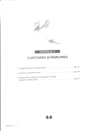 cu RATAREA gl INGRIJIREA

1. Curl[area

pirului

9i a

pielii capului

2. Aplicarea unui Produs

tonic '

circula$ei
3. Masaiul pentru reJaxarea Ei stimularea
sanguine a Pielii

caPului

pag.35

.,.pag.38

'Wg' l

 