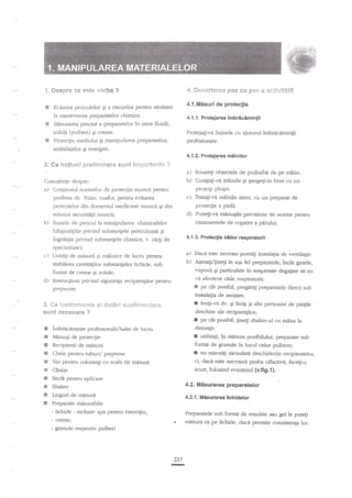 t, tre*pre

ce *s€e vsrta ?

p*s e *s€*vlt*tll

4" Seserierea FBs eu

E
d

lvldsurarea precisd a preparatelor

E

4.l.Misuri de proteclie

Evitarea pericolelor gi a riscurilor Pentru senetate
la manevrarea preparateldr chimice.

solida (ptrlberi) Ei crerne.
Protectia mediului pi manipularea preparatelor,

41.1. Protejarca imbriclminlii

in stare fluidi,
Proteiag-va hainele cu ajutonrl tmbracimin$i
profesionale.

ambalaielor gi energiei.
4.1.2. Probiarca n€inilor

2. ee n*firxni Br*li*ni*rars srrslf

k*p*#**€e

?

a)
b)

Cunogtinte despre:

a) Continutul normelor de protectia muncii pentru
profesia de frizer, coafor, pentru evitarea
pericolelor din domeniul medicinei muncii

podoabi de pe miini.

Curalagi-va miinile 9i gtergeg-le bine cu un
prosop plugat.

c) Traati-vd mlinile atent, cu un preEarat

de

proteqie a pielii.

Ei din

d)

tehnica securitatii muncii;

b)

Scoategi obiectele de

minugle prevezute de norme pentru
tratamentele de vopsire a perului.
Punegi-va

Sursele de pericol la manipularea chimicalelor

(dispozigiile privind substangele periculoase gi
4.{.3. Prutectla ctllor respiratorii

legislagia prir.ind substanEele chimice, v. ca4i de

speciatitate);

c) Unitdti

de

misuri

qi miiloace de

a) Daci e$te necesat pornili insala$a de ventila$e.
b) Aqezali/gine$ ?r.q a5a fel pregaratele, indt gazele,

luau pentru

stabilirea camit{ilor subsranplor lichide, zub
foma de creme 6i solide;

d)

taporii

particulele ia suspensie dqgaiate se nu
vi afecteze caile respiratorii
pe cit posibil pregerig preparatele &rect sub

iastrucliuni privincl siguraaga recipieagilor penru

Ei

f

pfepar:lte.

inslatie de aerisire;
3"

**

Frlstrqre?}.*f.-lgs

sunt neee€are ?

I
I
t
E
3
I
t
I
I
I

r

** *s*6ri s*sl$rr:**{as*

ferig-ve dv. giferig gi alte persoane de pe4ile

deschise ale recipiengilor;

r

clt pasibil,

6ine1i shaker-ul cu mane b
distanla;
ptiliuati, !n rnisura posibilului, preparate sub
forma de graaule h lacul celor pulbere;

imbrecnminte profesionali,/halat de lucm
MnnuEi de potecfie

I

Recipienti de m^isuni
Cheie p€ntru tubuli/ pieptene

pe

I

Vas p€ntru coloran;i cu scalA de

nu rnirositi nicidatd deschiderile recipienteloq
ci, dace e$e necesara proba olfactivn, faqi-o
scurq folosiad evanaiul {v.fg.1}.

misuri

Cantar

Stidn pentru aplicare

llisurarea preparatetor

Shaker

4.2.

Lirguri de rndsuri

42.1.

Prcp:rate m4surabile
- lichide - indusiv apa pentru exercigiu,
- crefile, ..
- granule respectiv pulberi

Preparatele sub

lllsurau

llchldelor

formi de emulsie sau gel le putegi

miiura ca pe lichft1e, dace permfte

237

-

consisrenga lor.

 