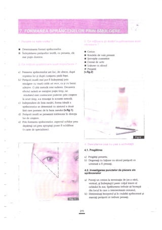 *
:,

L

'F...

I
s

Determinarea formei sprincenelor.
lndepnnarea periqorilor iautili, cu pet$eta, cat

I Creion
I Rondele de vatd presat{i
f tersEele cosrnqice
I Cremit de ochi
I loliune c-u alcool
! Pensti

rnai pulin dureros.

a)

Pensarea sprincenelorare loc, de obicei, dupd

{v.fis.2}

vopsirea lor gi dupl cure[area pielii felei.

b),Perborii inutili mai pot fi lndepitrtati prin
smulgere cu cearl calda ori rece, ca qi cu benzi
adezlve. O dt4 metodi este raderea. Deoarece
efecnrl raderii se rnen$ne pu{in timp, iar
rezultatul este cortracarat putemic prin cre5tere

c)

la scurt timp, s-a renuntat lz aceastA metodii.
Independent de linia modei. forma ideali a
sprdncenelor se detennini cu aiutod a doui

linii care pornesc delahrza nasului (v.fig.{}.
d) Perigorii inutili se penseazt totdeauna in direcgia
lor de cregtere.

e)

Prin formarea sprdncenelor, aspecnrl ochilor prea
depnrtaii ori prea apropia$ poate fi echilibrat

:*.

:

(v.ca*e de specialitate).

;g*g;ts
__---c

F

,i i.]eS;fi*r'**

tr

trE

4.1. Prcgitirea

fr

q,

it-=id* '--::

I:*S i ::**'i-,:it*t.i:

a)

Pregdtiti penseta;

b)

Degreugi cu loliune cu alcool perigorii ce
umeaze a fi pensali.

d2. Investlgarca punct€lor

'i

de' plecarc ale

spreneenelor
a) Pune$ un creion la terminatia de jos a adrii,
vertical, $ tndrepa$J peste colgul intern al

octriului tn sus. Sp€irceana rrebuie sd inceaptr
din locul kr ere o iritersecteaze creionul;
b) Determinati inceputul gi la cealahn sprinceani
marcati pedgorii c€ trebuie pensa$.

273
I

El

 