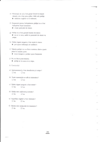------:!

e)

PicioruEul de cal a fost greqit fr:losit in timpul

rezuirii, ori a fost prea adioc vtrit sub pielip:
I €dicina unghiei va fi vitimar.i.

f)

Preparatul pentru indepirtarea pielilei nu a fost
inde.pdrtat dupi. tratament:

I creste
g)

de irirare.

Pieliga nu a fost gresati inainte de taierer

I

ea se va usc4 asdel ca pericolul de

rinire ya

cfe$e.

h)

Pielga irigaa sanguin a fost ninici la reiere:
pot agare inflanraEii ori umflanrri.

f

D Tdigrea pieligei nu

s-a

frcut continuu dintr-o parte

pane io cealalti parte:

I
D Nu

f

noua margine a pieliEei apare franjura€.

ficut posr-tratarea:
pieliga se a usczl qi va crApa-

s-a

**,ntr*iul

S,

a) Instrunentad

llda
b)

Toate materialele se afld la lndemina

Llda
c)

d)
e)

Pielsa

Iaa

?

?

Xnu
iripti

sanguin a fost renift

llaa

?

lou

Pieliga este unif.orma gi netedi

?

lnu

Suprafaga unghiei

'll aa

0

a fost desinfectat $i curalat

lnu

il

a fog. v*amatA

?

nu

Clienta este mulgumiB de traament

J aa

Ll

?

nu.

284
I

 