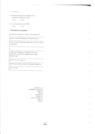 i.r fi+*fu''*i*i
a)

irrtreLagi clientul dacA solugia a fost
rcpaniz-.A unifomr pe cap!

laa
b)

A curs pe

:l da

lnu
faga

ori pe ceafe?

rl

nu

c) Text-test da completat
La aplicarea produsului, pArul a fost separat in
1)

campuri. Aceasu ?mpri4ire se realizeaza prin
t-

Sticla cu tonic este ginute astfel ?ncit oric2nd orificiul

ei sa poata fi
3)

Ia aplicarea solugiei pe cnrnpurile din zona
posterioad a capului se apleacd ugor capul
clientului spre

t)
penrru a nu se scurge pe
6)

Dupd fiecare aplicare trebuie fricuonat imediat cu

/)_

pentru a evita
8)

eala8uus -'g
rolan8ep olarpnq (/
pJBas

(9

vluJ ts

lednrsap (i
tednlsz 69
aJruf, ur sJutpJ (7

nnud

11

:er:nlos

40

-

 