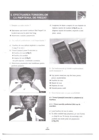 t. F*spfe

ee

**** v+rli*

d)

?

Lungimea de tiiere a maEinii de tuns depiirde de
reglarea capului de tundere {v.ft9.3} sau de

I

Executarea unei treceri continue (filrd utrepten) de

degerea capului de tundere, respectiv a unei

la p{rul rnai scurt la p{ml mai lung;

piese aoori.

I

Manevrarea corecta a pieptenului.

? {ie l-:.*t!g.rr:i $r-sftrrlic-}l$n* $llrt? i{?}F}*r€xs*€* ?
a)

Foarfeca de tuns trebuie stdpAnitn cu exactitate

(v.pag.

b)

t

qi urm.).

Tunsul (pasajul) poate

r
r
t

foarfeca de tuns

fi executat

cu:

tv.fig.l)

foarfeca de modelat
magina de tuns {v.fi9,2)

sau prin acgiunea combinatd a acestort!.

c)

Manevrarea pieptenului este

hotiritoare pentru

gradatea pasajului.

3. Se instrur$*mte Si d*€&ri $*plin{emtsr€
saf$g

f

r?**cs*r* ?

Cap pentru masai sau cap din lemn pentru

peruct, model-barbat

f
f
I
t

Foarfeci de tuns
Magini de tuns
Pieptene de tuns
PensuH peffiu ceafa

4, **s*.r!et'*#

g';*s *is

$*s a *$fivitii*ii

4.1. Tunsul (pasaiul) exacutat cu pieptenul 9i
foarfeca.
4.1.1. Primul exerciliu praliminal gira cap
exerci$u):

ie

a) Luali foarfeca de tuns in mind;
b) in mina cealaka lqagi pieptenul, pe care il

Fnett

cu din$ in sus. ln funcgie de necesititgi, sunt
posiUite mai multe prize ale pieptenului:
{v.fts.4-6}

63

-

 