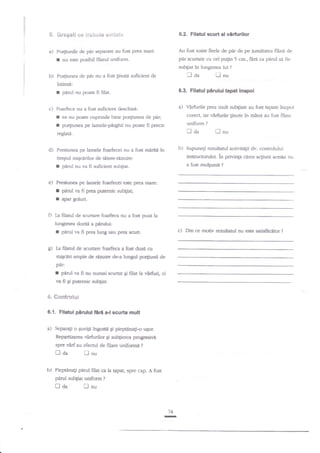 ii
lr

l'

g. &r*g*ii ** *r*'l'*rii*
a) Po4iunile

I

6.2. Filatul scurt al virftrrilor

ccuitel*

de pnr separate au fost prea

nu este posibil fflatul

mari:

pir de !e iumatatea filaF de
par scurtate cu cel pugin 5 cm., fdni ca pdrul si fie
Au fost toate firele de

uniform.

subgiat

b)

Po4iunea de

in lungimea lui

I Oa

pir nu a fost'linuti suficient de

Ll

?

nu

intinse:

r

6.3. Fila*ul pirului tapatinapoi

pnrul nu poate fi filat.

c) Foarfeca

nu a fost suficient

4eschise,

r ea nu poate cuprinde bine po4iunea de par;
I po4iunea pe lamete-pnrghii nu poate fi precis
reglat{.
d)

presiunea pe lamele foarfecei nu a fost rntuiti

uniform

nda
b)

in

?

nnu

Supunegi rezultatul activiti[ii dr'. controlului

instructorului, in privinga cdror aqiuni aces'ta nu

tiiere-rizuire
r parul nu va fi suficieat subfiat.
timpul migcdrilor de

e)

a) Virfurile prea mult subqiate au fosr tapate inapoi
corect, iar virfurile $nute in mini au fost filate

a fost mulpmit

?

Presiunea pe lamele foarfecei este prea mare:

r

pdrul va fi prea putemic subliaq

a aW goluri.
O

La filatul de scurtare f<rafeca nu a fost puse la

lungimea doritd a pimluir

f

c) Din ce motiv rezultatul

perul va fi prea lung sau prea scurt.

$ Ia filanrl de scurtare foarfeca a fost dusd cu
mi€ceri ample de rgzuire de.a lungul po4iunii de
pdrt

r plrul va fi nu numai

sortat gi filat la virfuri, ci

va fi Ei puternic subiiat.

#,

**ntrsftxi

6.1. Fllatul pirului

a)

firi

a-l scuila mult

Separa$ o Euvili lngusti 9i piepEnati-o u5or.
Repartizarea varfurilor gi subgierea progresivi
spre vArf au efecnrl de filare uniformt

traa
b)

?

[nu

Pieptina{i parul filat ca la tapat, spre cap. A fost
parul subgat uniform

nda'

?

Dnu

74
I

nu este satisfdcitor

?

 