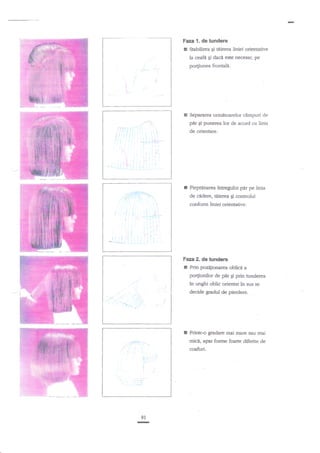 Faza 1. de tundere

r

Stabilirea Ei tiierea liniei orientative

la ceaft gi dacl este necesar, pe
po4iunea frontali.

t

Separarea urmitsarelor cimpuri de
p{r gi punerea lor de acord cu linia

de orientare.

I

Piepgnarea tnuegului p,er pe linia
de cidere, titierea gi controlul

conform liniei orientative.
I

Faga2. detundere

r

Prin pozigonarea oblicit a

po4iunilor de pir Si prin tunderea
in unghi oblic orientat tn sus se
decide gradul de pierdere.

I

Printr-o gradare mai mare sau mai

mici,

aprar

coafuri.

91

-

forme foarte diferite de

 