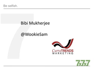 Be selfish.
Bibi Mukherjee
@WookieSam
 